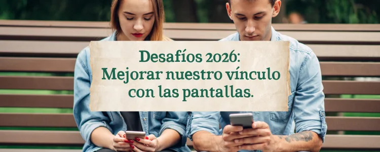 Desafíos para 2026: Mejorar nuestro vínculo con las pantallas.